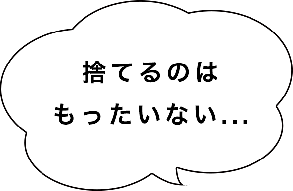 捨てるのはもったいない...